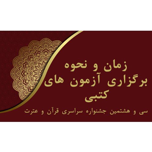 زمان و نحوه برگزاری آزمون رشته های کتبی سی و هشتمین جشنواره سراسری قرآن و عترت(ع)